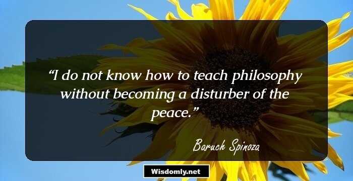 I do not know how to teach philosophy without becoming a disturber of the peace.