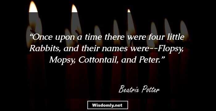 Once upon a time there were four little Rabbits, and their names were--Flopsy, Mopsy, Cottontail, and Peter.