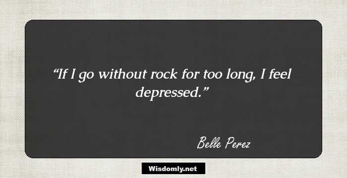 If I go without rock for too long, I feel depressed.