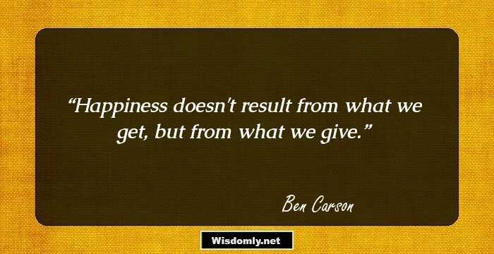 Happiness doesn't result from what we get, but from what we give.