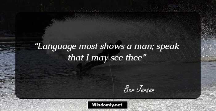 Language most shows a man; speak that I may see thee