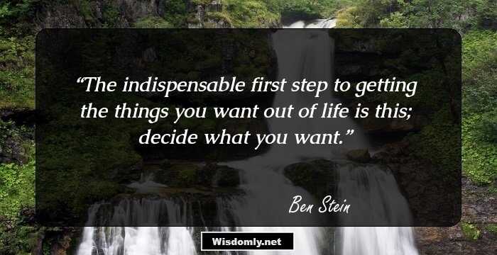 The indispensable first step to getting the things you want out of life is this; decide what you want.