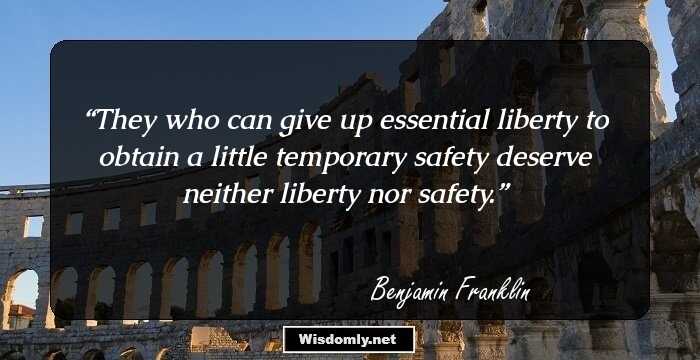 They who can give up essential liberty to obtain a little temporary safety deserve neither liberty nor safety.