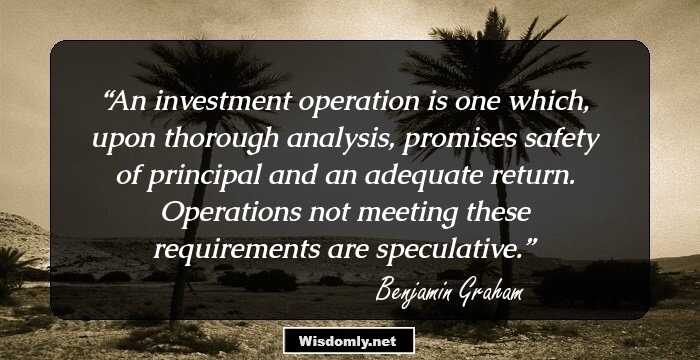 An investment operation is one which, upon thorough analysis, promises safety of principal and an adequate return. Operations not meeting these requirements are speculative.