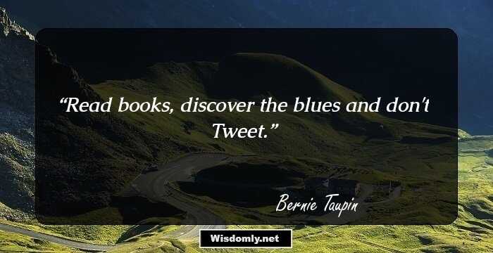 Read books, discover the blues and don't Tweet.