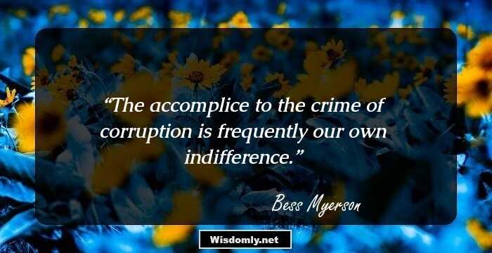 The accomplice to the crime of corruption is frequently our own indifference.