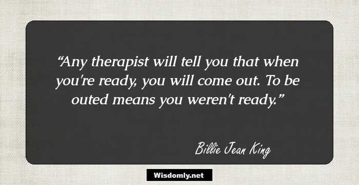 Any therapist will tell you that when you're ready, you will come out. To be outed means you weren't ready.