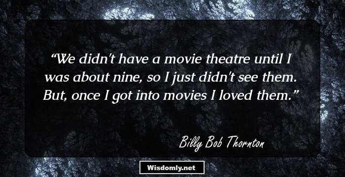 We didn't have a movie theatre until I was about nine, so I just didn't see them. But, once I got into movies I loved them.