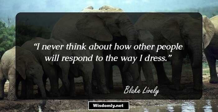 I never think about how other people will respond to the way I dress.