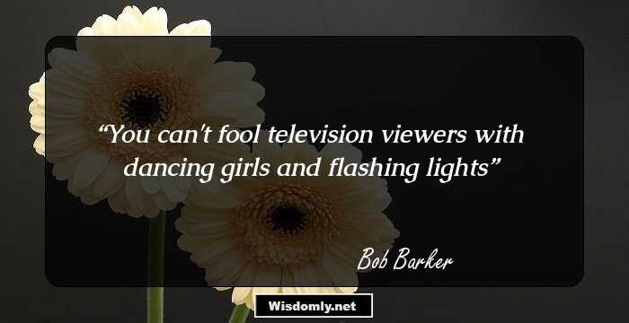 You can't fool television viewers with dancing girls and flashing lights