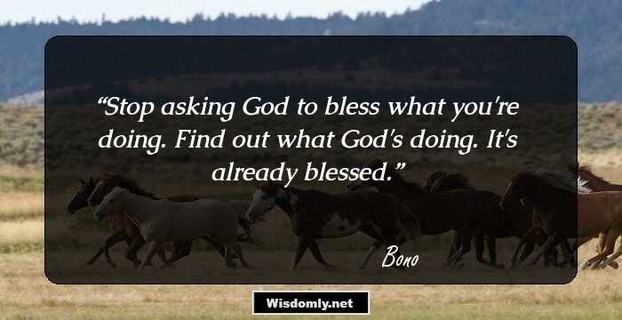 Stop asking God to bless what you're doing. Find out what God's doing. It's already blessed.