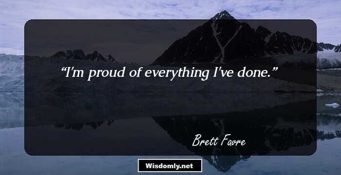 I'm proud of everything I've done.