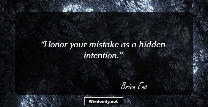 Honor your mistake as a hidden intention.