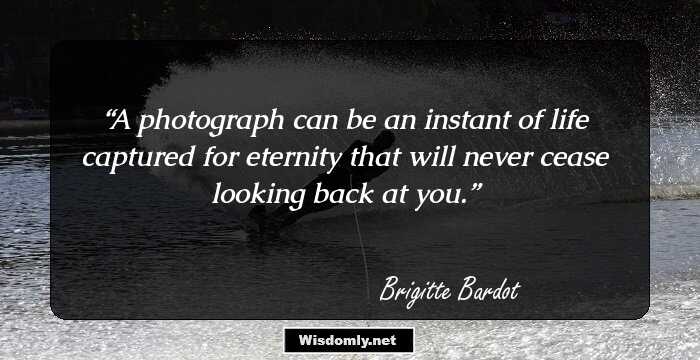 A photograph can be an instant of life captured for eternity that will never cease looking back at you.