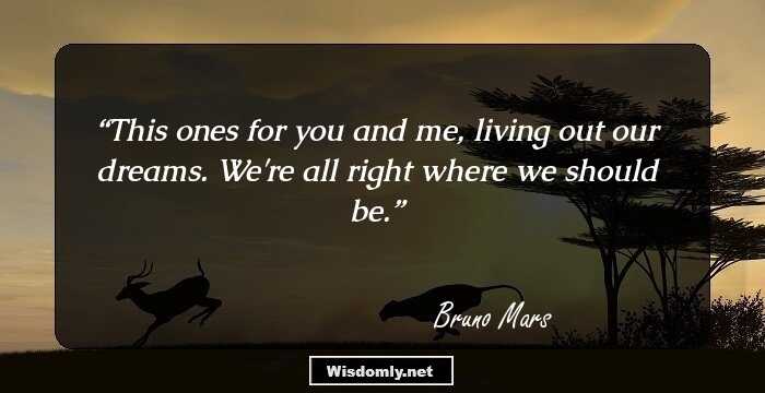 This ones for you and me, living out our dreams. We're all right where we should be.