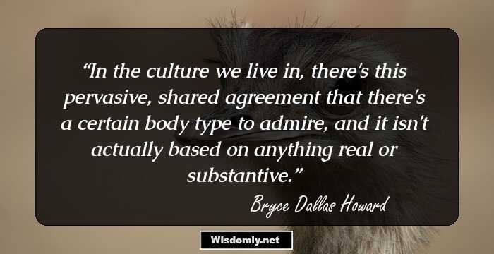 In the culture we live in, there's this pervasive, shared agreement that there's a certain body type to admire, and it isn't actually based on anything real or substantive.