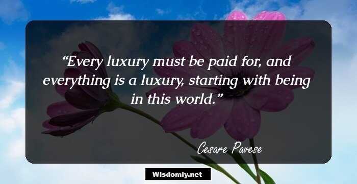 Every luxury must be paid for, and everything is a luxury, starting with being in this world.