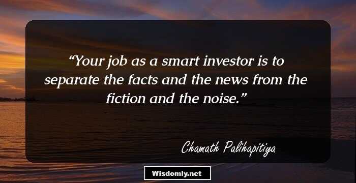 Your job as a smart investor is to separate the facts and the news from the fiction and the noise.