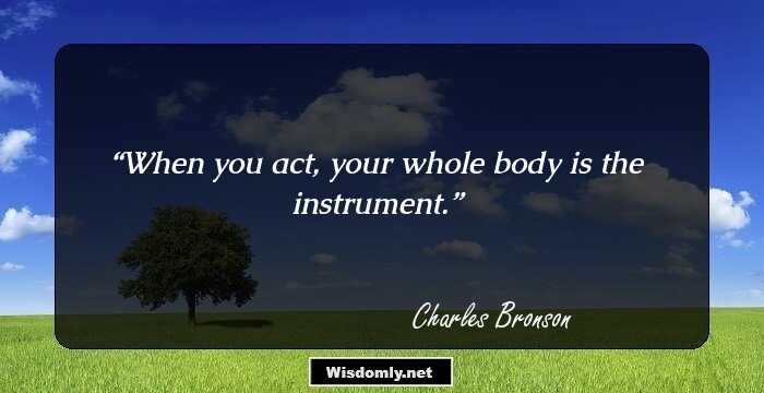 When you act, your whole body is the instrument.