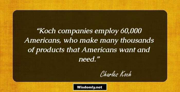 Koch companies employ 60,000 Americans, who make many thousands of products that Americans want and need.