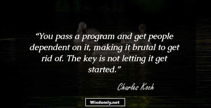 You pass a program and get people dependent on it, making it brutal to get rid of. The key is not letting it get started.