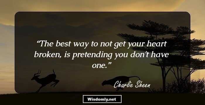 The best way to not get your heart broken, is pretending you don't have one.