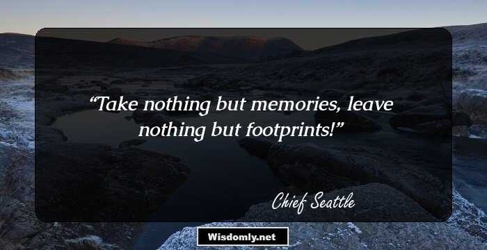 Take nothing but memories, leave nothing but footprints!