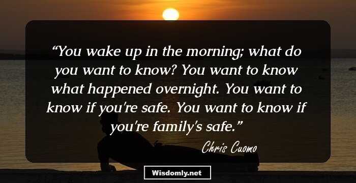 You wake up in the morning; what do you want to know? You want to know what happened overnight. You want to know if you're safe. You want to know if you're family's safe.