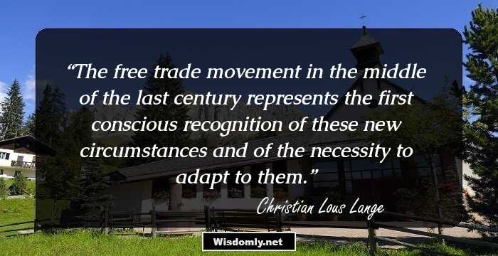 The free trade movement in the middle of the last century represents the first conscious recognition of these new circumstances and of the necessity to adapt to them.