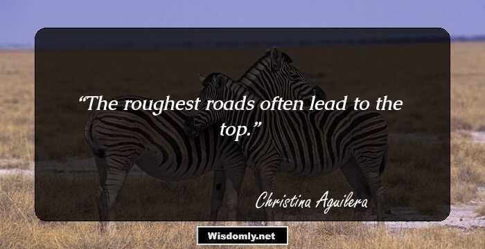 The roughest roads often lead to the top.