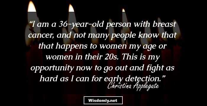 I am a 36-year-old person with breast cancer, and not many people know that that happens to women my age or women in their 20s. This is my opportunity now to go out and fight as hard as I can for early detection.