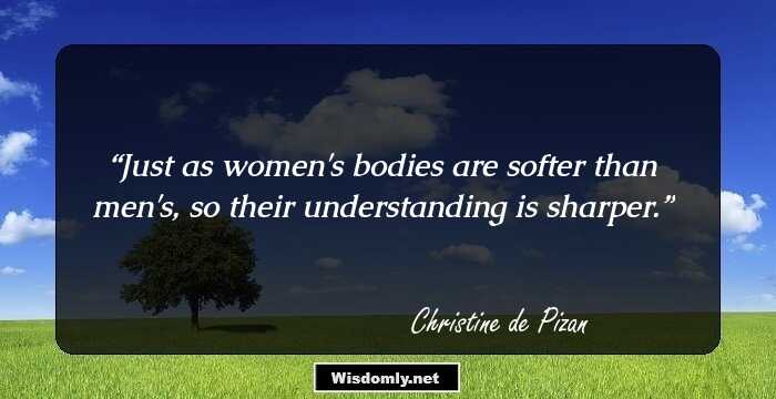 Just as women's bodies are softer than men's, so their understanding is sharper.