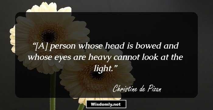 [A] person whose head is bowed and whose eyes are heavy cannot look at the light.