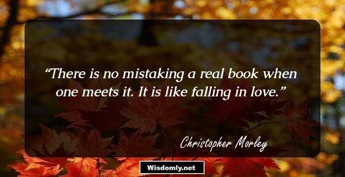 There is no mistaking a real book when one meets it. It is like falling in love.