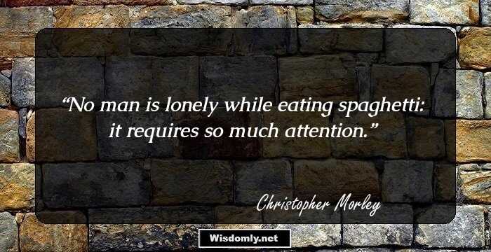 No man is lonely while eating spaghetti:
it requires so much attention.