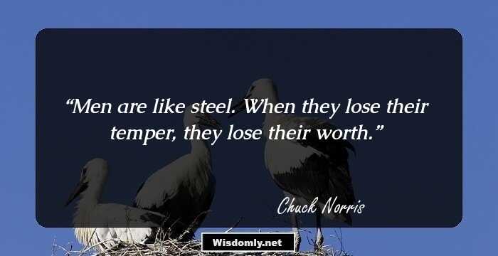 Men are like steel. When they lose their temper, they lose their worth.