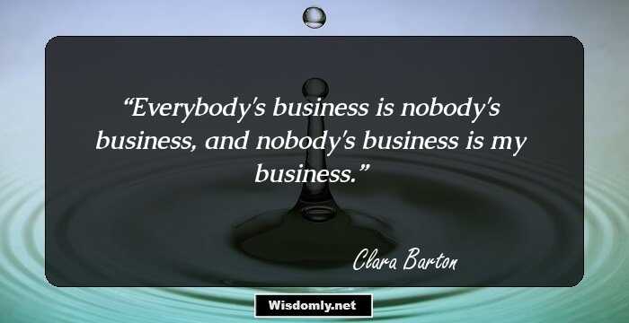 Everybody's business is nobody's business, and nobody's business is my business.