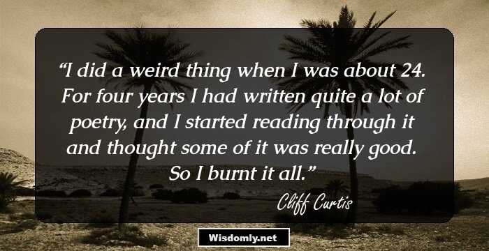 I did a weird thing when I was about 24. For four years I had written quite a lot of poetry, and I started reading through it and thought some of it was really good. So I burnt it all.