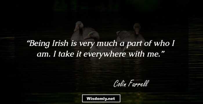 Being Irish is very much a part of who I am. I take it everywhere with me.