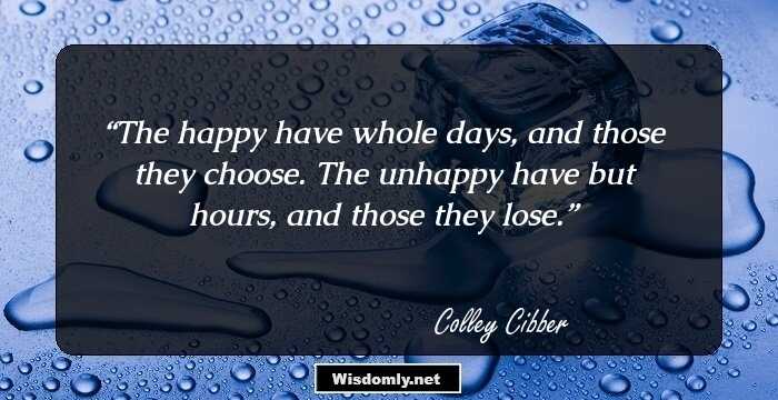 The happy have whole days,
and those they choose.
The unhappy have but hours,
and those they lose.