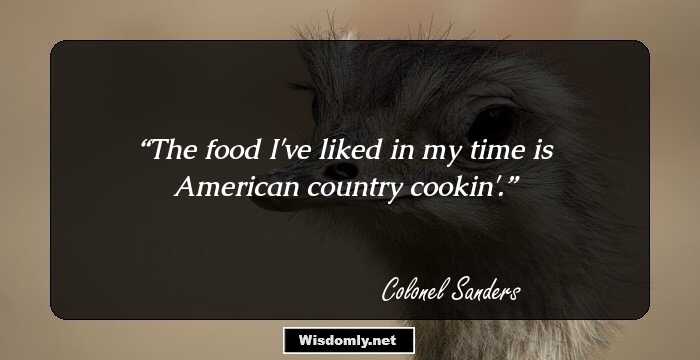 The food I've liked in my time is American country cookin'.