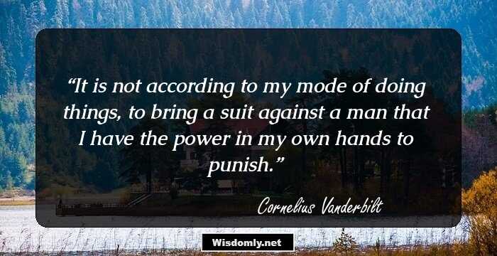 It is not according to my mode of doing things, to bring a suit against a man that I have the power in my own hands to punish.