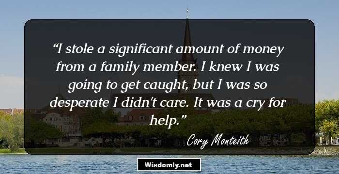 I stole a significant amount of money from a family member. I knew I was going to get caught, but I was so desperate I didn't care. It was a cry for help.