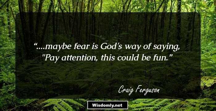 ....maybe fear is God's way of saying, 