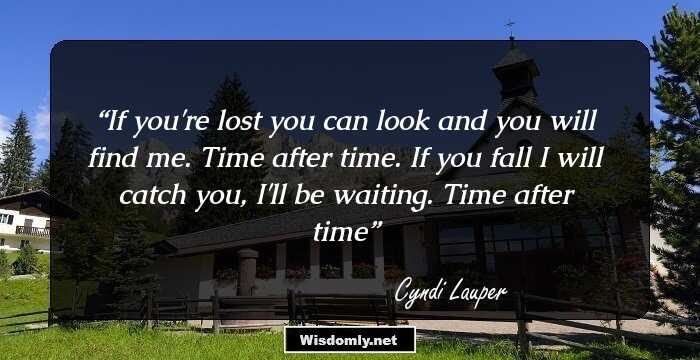 If you're lost you can look and you will find me. Time after time. If you fall I will catch you, I'll be waiting. Time after time