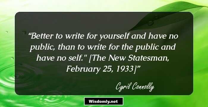 Better to write for yourself and have no public, than to write for the public and have no self.