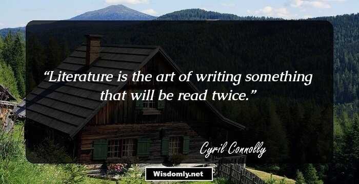 Literature is the art of writing something that will be read twice.