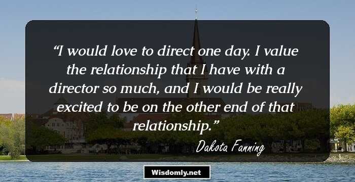 I would love to direct one day. I value the relationship that I have with a director so much, and I would be really excited to be on the other end of that relationship.