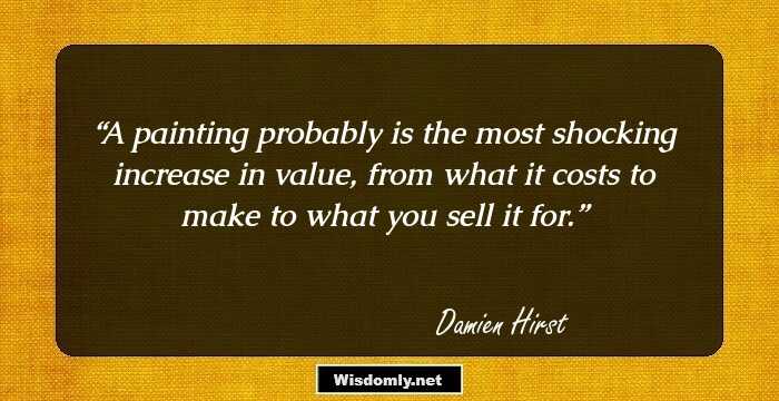 A painting probably is the most shocking increase in value, from what it costs to make to what you sell it for.