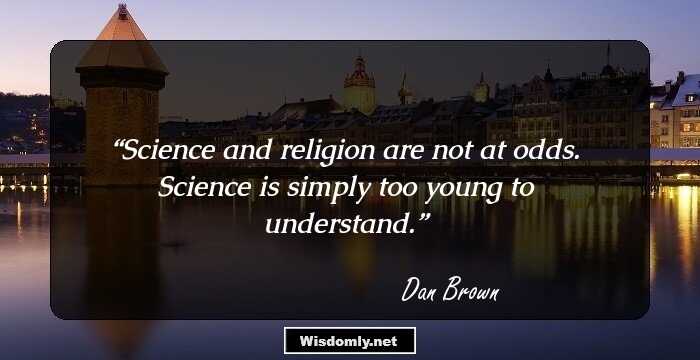 Science and religion are not at odds. Science is simply too young to understand.